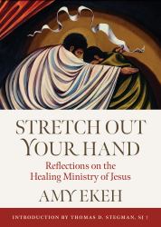 Stretch Out Your Hand : Reflections on the Healing Ministry of Jesus