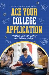 ACE Your College Application : Practical Guide for Getting into Selective Colleges