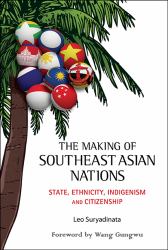 The Making of Southeast Asian Nations : State, Ethnicity, Indigenism and Citizenship