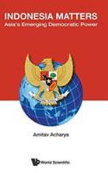 Indonesia Matters : Asia's Emerging Democratic Power