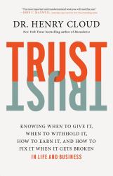 Trust : Knowing When to Give It, When to Withhold It, How to Earn It, and How to Fix It When It Gets Broken