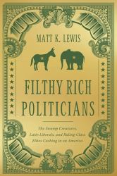 Filthy Rich Politicians : The Swamp Creatures, Latte Liberals, and Ruling-Class Elites Cashing in on America