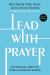 Lead with Prayer : The Spiritual Habits of World-Changing Leaders