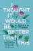 I Thought It Would Be Better Than This : Rise from Disappointment, Regain Control, and Rebuild a Life You Love