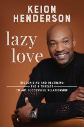 Lazy Love : Recognizing and Reversing the 4 Threats to Any Successful Relationship