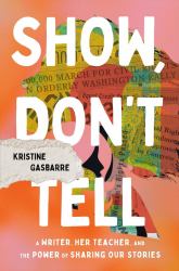 Show, Don't Tell : A Writer, Her Teacher, and the Power of Sharing Our Stories