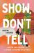 Show, Don't Tell : A Writer, Her Teacher, and the Power of Sharing Our Stories Show, Don't Tell : A Writer, Her Teacher, and the Power of Sharing Our Stories