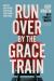 Run over by the Grace Train : How the Unstoppable Love of God Transforms Everything