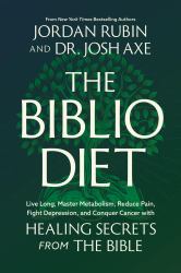 The Biblio Diet : Live Long, Master Metabolism, Reduce Pain, Fight Depression, and Conquer Cancer with Healing Secrets from the Bible