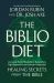 The Biblio Diet : Live Long, Master Metabolism, Reduce Pain, Fight Depression, and Conquer Cancer with Healing Secrets from the Bible