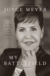 My Battlefield : A Life Broken and Made Whole