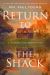 Return to the Shack : A Journey into Redemption Return to the Shack : A Journey into Redemption