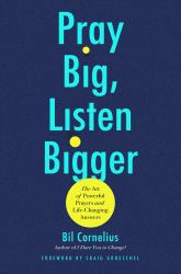 Pray Big, Listen Bigger : The Art of Powerful Prayers and Life-Changing Answers