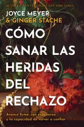 Cómo Sanar Las Heridas Del Rechazo (Healing the Wounds of Rejection) : Avance Firme, con Esperanza y la Capacidad de Volver a Confiar
