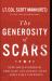 The Generosity of Scars : How Your Stories of Struggle Can Change Lives--Especially Your Own
