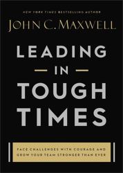 Leading in Tough Times : Overcome Even the Greatest Challenges with Courage and Confidence