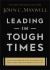 Leading in Tough Times : Overcome Even the Greatest Challenges with Courage and Confidence