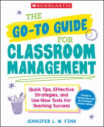 The Go-To Guide for Classroom Management: Quick Tips, Effective Strategies, and Use-Now Tools for Teaching Success : Quick Tips, Effective Strategies, and Use-Now Tools for Teaching Success