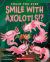 Could You Ever Smile with Axolotls!?