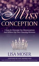 Miss Conception : 5 Steps to Overcome Our Misconceptions and Achieve Our Own Crowning Moments