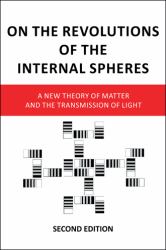 On the Revolutions of the Internal Spheres : A New Theory of Matter and the Transmission of Light, Second Edition