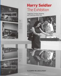 Harry Seidler: the Exhibition : Organizing, Curating, Designing, and Producing a World Tour