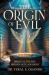 The Origin of Evil : Biblical Truths Hidden in Plain Sight