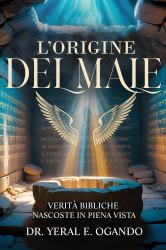 L' origine Del Male : Verità Bibliche Nascoste in Piena Vista