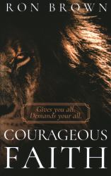 Courageous Faith : Gives You All. Demands Your All