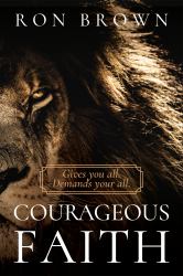 Courageous Faith : Gives You All, Demands Your All