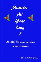 Mistletoe All Year Long Part 2 : 25 MORE Ways to Share a Sweet Smooch