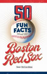 50 Fun Facts about the Boston Red Sox : The Story of One of Baseball's Favorite Teams in Facts, Stats, History, and Heroes