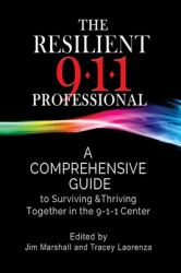 The Resilient 911 Professional: a Comprehensive Guide to Surviving and Thriving Together in the 9-1-1 Center