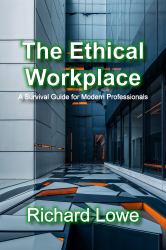 The Ethical Workplace : A Survival Guide for Modern Professionals
