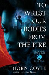 To Wrest Our Bodies from the Fire : The Panther Chronicles, Book Two