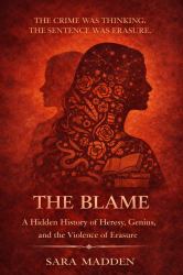 The Blame a Hidden History of Heresy, Genius, and the Violence of Erasure
