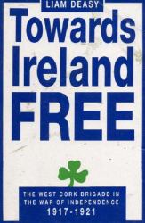 Towards Ireland Free : The West Cork Brigade in the War of Independence, 1917-1921