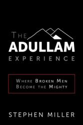 The Adullam Experience : Where Broken Men Become the Mighty