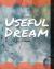 The Useful Dream : A Journal