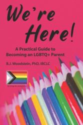 We're Here! : A Practical Guide to Becoming an LGBTQ+ Parent