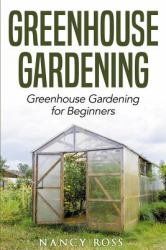 Greenhouse Gardening : Greenhouse Gardening for Beginners