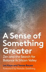 A Sense of Something Greater : Zen and the Search for Balance in Silicon Valley