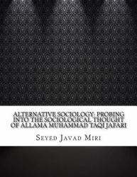 Alternative Sociology: Probing into the Sociological Thought of Allama Muhammad Taqi Jafari