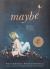 Maybe : A Story about the Endless Potential in All of Us