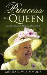 Princess to Queen : The Early Years of Queen Elizabeth II