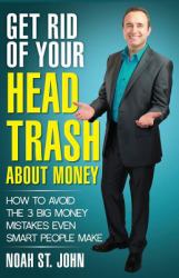 Get Rid of Your Head Trash about Money : How to Avoid the 3 Massive Money Mistakes Even Smart People Make
