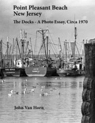 Point Pleasant Beach, New Jersey : The Docks - a Photo Essay, Circa 1970