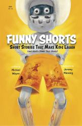 Funny Shorts : Short Stories That Make Kids Laugh (and Adults Shake Their Heads)