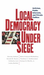 Local Democracy under Siege : Activism, Public Interests, and Private Politics