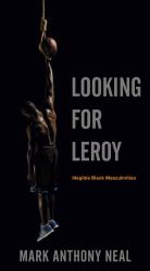 Looking for Leroy : Illegible Black Masculinities